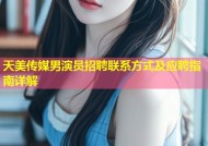 天美传媒男演员招聘联系方式及应聘指南详解