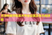 天津传媒学院美术专业设置及各方向详解