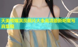 天美传媒演员照片大全高清最新明星写真集锦