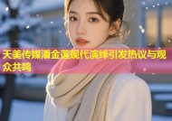 天美传媒潘金莲现代演绎引发热议与观众共鸣