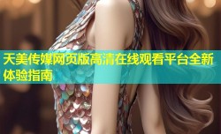 天美传媒网页版高清在线观看平台全新体验指南