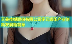 天美传媒股份有限公司多元娱乐产业创新发展新篇章