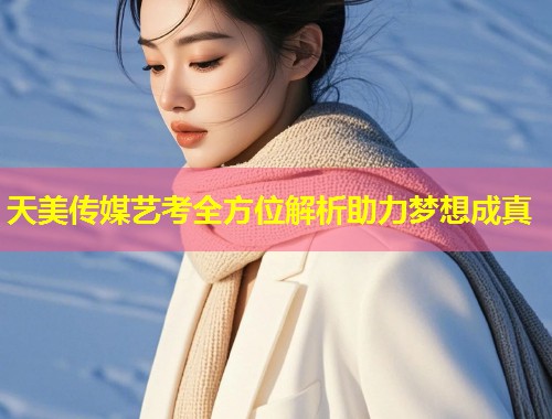 天美传媒艺考全方位解析助力梦想成真  第1张