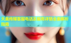 天美传媒客服电话及服务详情全面解析指南