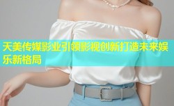 天美传媒影业引领影视创新打造未来娱乐新格局