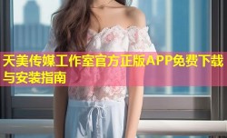 天美传媒工作室官方正版APP免费下载与安装指南