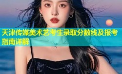 天津传媒美术艺考生录取分数线及报考指南详解