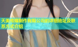 天美传媒制作有限公司的详细地址及联系方式介绍