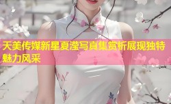 天美传媒新星夏滢写真集赏析展现独特魅力风采