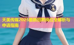 天美传媒2025最新招聘岗位全解析与申请指南