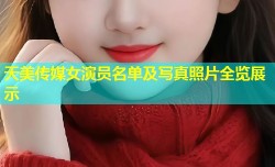天美传媒女演员名单及写真照片全览展示