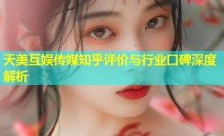 天美互娱传媒知乎评价与行业口碑深度解析