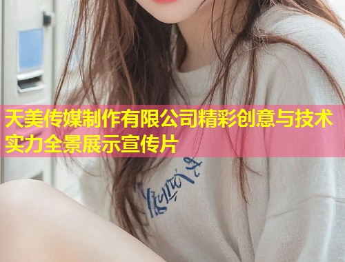天美传媒制作有限公司精彩创意与技术实力全景展示宣传片  第2张
